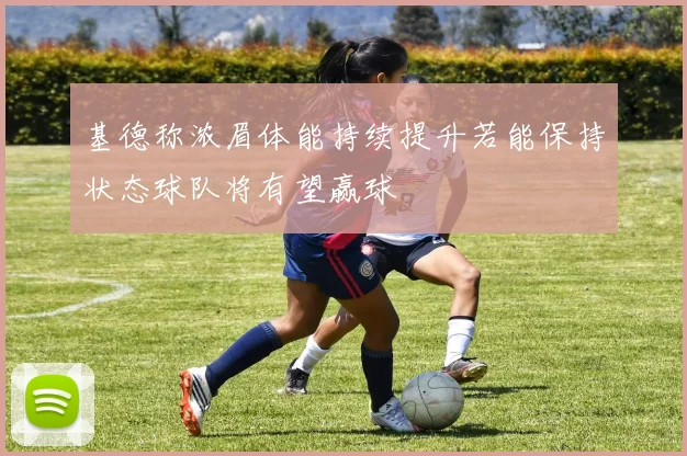 基德称浓眉体能持续提升若能保持状态球队将有望赢球