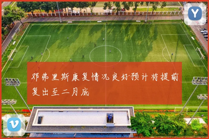 邓弗里斯康复情况良好预计将提前复出至二月底